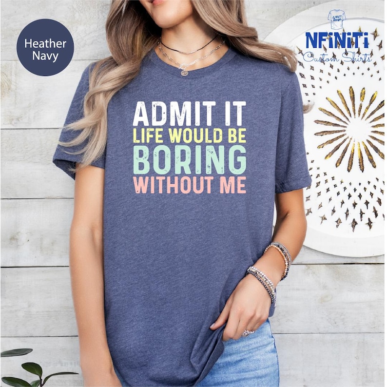 a woman wearing a t - shirt that says admit it life would be boring without