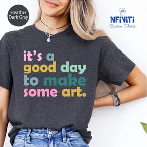 Art Teacher T-Shirt: It's A Good Day To Make Art
