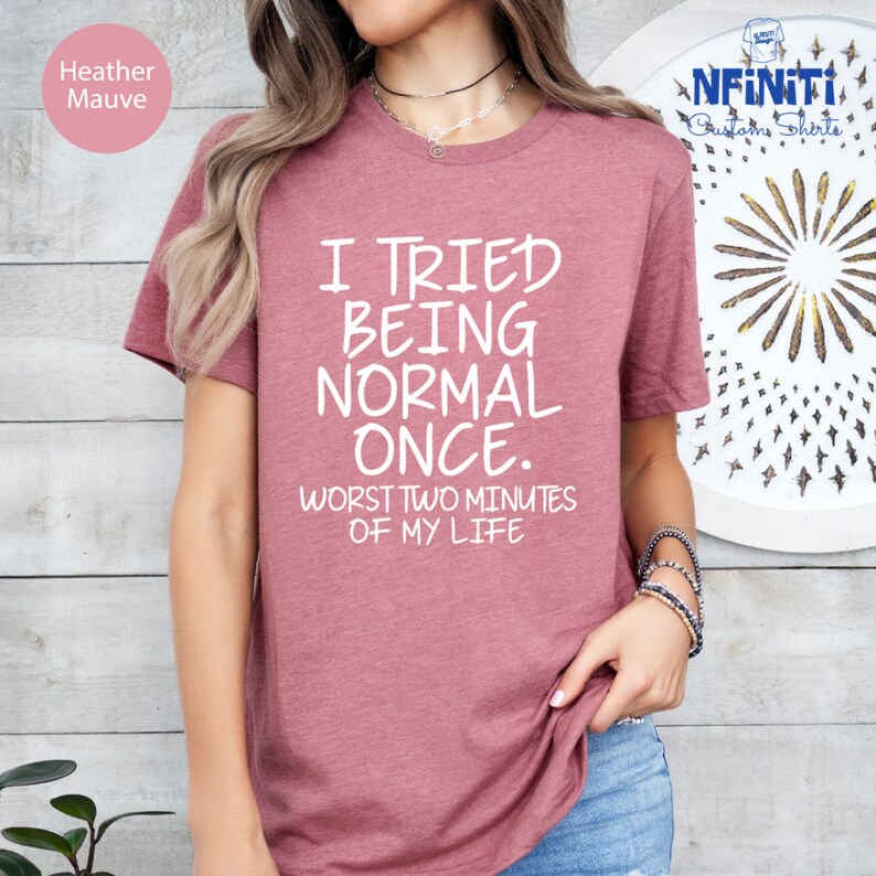 a woman wearing a t - shirt that says i tried being normal once