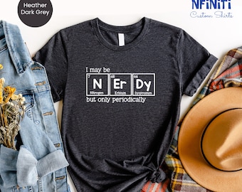 I Might Be Nerdy But Only Periodically, Chemistry Lover Shirt, Periodic Table Shirt, Sarcastic T-Shirt, Funny School Shirt, Gift For Chemist