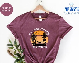 Retirement T-shirt, Summer Outfit, Beach Tee, It's 5 O'clock Everywhere I'm Retired Shirt, Retirement Gifts, Vacation Shirts, Funny Shirt