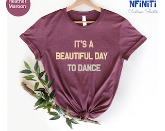 Dance Lover Shirt, Dance Day Shirt, Entertainment Shirt, It'S A Beautiful Day Dance Shirts, Dancer Shirt, Dancing Master Tee, Dance T-Shirt