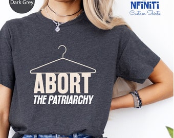 Abort The Patriarcy Feminist Shirt, Women's Rights Inspirational Shirts, Pro Choise Feminizm Tshirt, Feminist Activist Political Gift Shirt