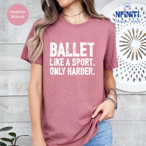 Ballet Harder Shirt, Ballet Lover T-Shirt, Dance Teacher Gift