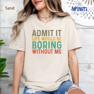 a woman wearing a t - shirt that says admit it life would be boring without