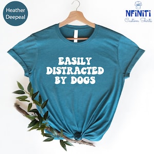 Easily Distracted By Dogs Shirt, Easily Distracted Shirt, Dog Shirt, Dogs Tee, Gift For Friends, Funny Dog Tee, Funny Dog Tee Gift