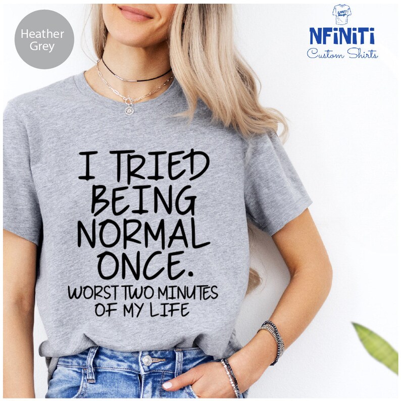 a woman wearing a t - shirt that says i tried being normal once