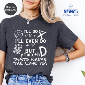 May include: A dark heather grey t-shirt with a white graphic design featuring math equations and symbols. The text on the shirt reads "I'll do a²+b²=c² I'll even do A=πr² But D y=mx+b That's where the line is!"