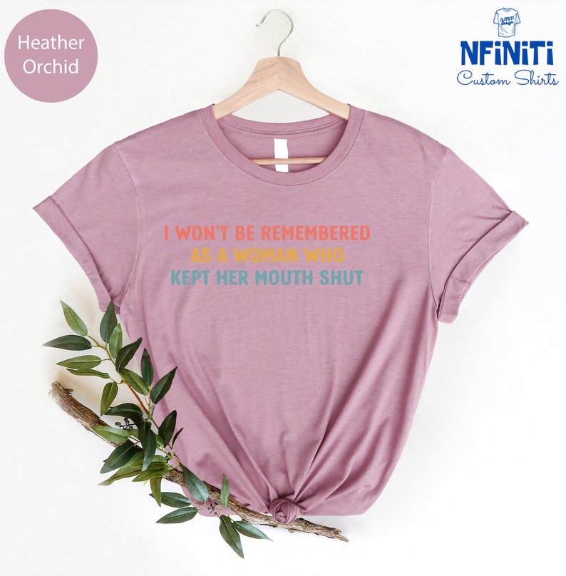 Feminist Shirts, I Won't Be Remembered As A Woman Who Kept Her Mouth Shut, Strong Women Shirt, Women Rights Equality, Women's Power Shirts image 6