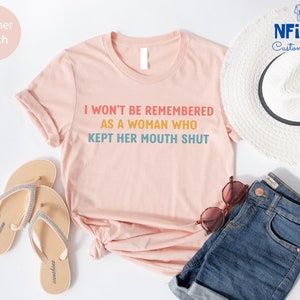Feminist Shirts, I Won't Be Remembered As A Woman Who Kept Her Mouth Shut, Strong Women Shirt, Women Rights Equality, Women's Power Shirts image 4