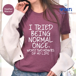 I Tried Being Normal One Shirt, Worst Two Minutes Of My Life Shirt, Funny Slogan Shirt, Novelty Shirts, Quirky Shirt, Weird Shirt,Slogan Tee