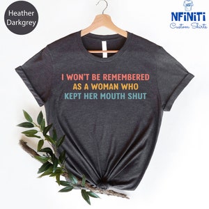 Feminist Shirts, I Won't Be Remembered As A Woman Who Kept Her Mouth Shut, Strong Women Shirt, Women Rights Equality, Women's Power Shirts image 2
