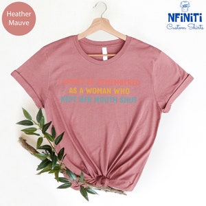 Feminist Shirts, I Won't Be Remembered As A Woman Who Kept Her Mouth Shut, Strong Women Shirt, Women Rights Equality, Women's Power Shirts image 5