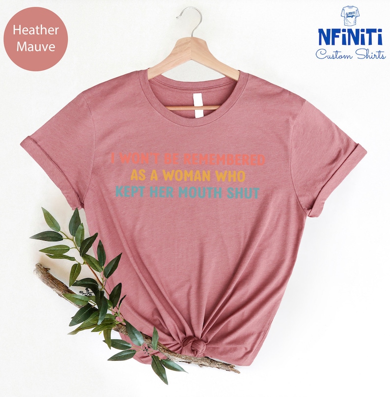 Feminist Shirts, I Won't Be Remembered As A Woman Who Kept Her Mouth Shut, Strong Women Shirt, Women Rights Equality, Women's Power Shirts image 5