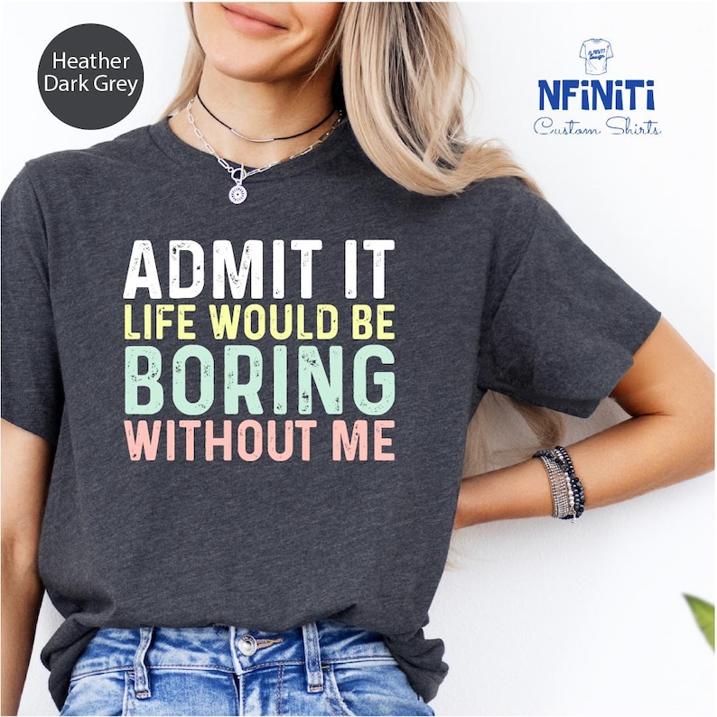 a woman wearing a t - shirt that says admit it life would be boring without