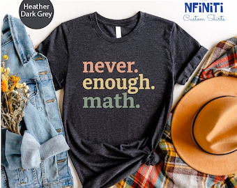 Never Enough Math T-Shirt, Sarcastic Teacher Gift