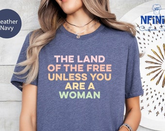Feminist Equality T-Shirt: Land Of The Free Unless You Are A Woman