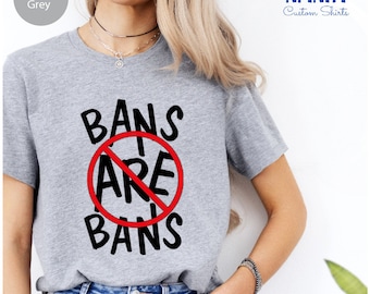 Anti-ban Shirt, Bans Are Bans T-shirt, Banned Books Shirt, Reproductive Rights Tee, Election Tshirt, Leftist Shirt, Anti-bans Tshirt