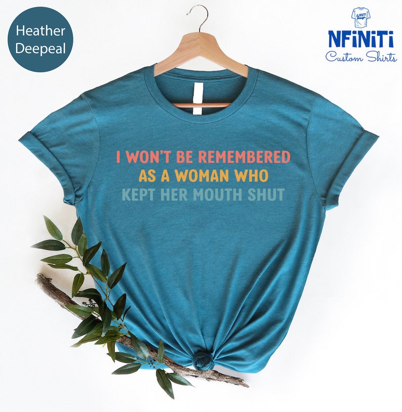 Feminist Shirts, I Won't Be Remembered As A Woman Who Kept Her Mouth Shut, Strong Women Shirt, Women Rights Equality, Women's Power Shirts image 7