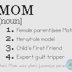 May include: A black and white cross-stitch design with the word "MOM" in large letters and a definition of the word as a noun. The definition includes four bullet points: female parent, hero/role model, child's first friend, and expert guilt tripper.