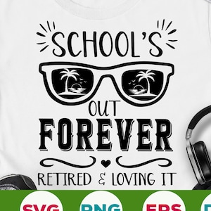 School&#39;s Out Forever svg Teacher Retirement svg Retired and loving it svg eps png cricut cut file digital download