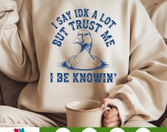 I Say IDK A Lot But Trust Me I Be Knowin’ SVG PNG - Funny Hand-Drawn Goose Clipart, Sarcastic Quote Design for Shirts , Digital Download