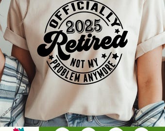 Officially Retired 2025 SVG Not my problem, Retired SVG Retirement SVG Funny Retirement 2025 Saying svg png cricut cut file digital download