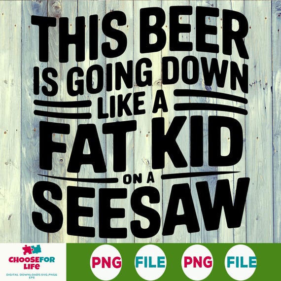 This Beer Is Going Down Like a Fat Kid on a Seesaw PNG, Funny Beer Coozie Design for Cricut, Can Cooler Adult Humor File, Instant Download