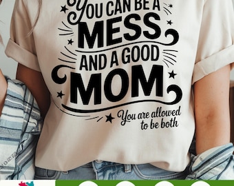 You Can Be A Mess And Still A Good Mom PNG, Mothers Day Sublimation Design, Real Mom Quote Shirt Graphic, Digital Download Clipart