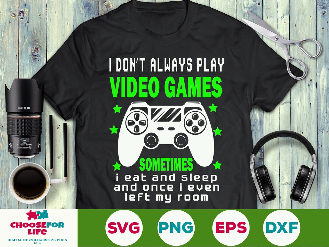 I Dont Always Play Video Games Svg Eat Sleep Game Svg Funny Gamer Svg ...