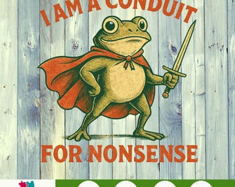 Ich bin eine Conduit für Nonsense 2 PNG, lustiger Frosch digitaler Download, Surreal Meme Clipart für Sublimation, seltsamer Frosch druckbare Kunst Design