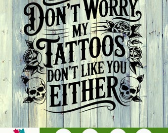 Dont Worry My Tattoos Dont Like You Either PNG, Funny Tattoo Quote Shirt Design, Trendy Sublimation File PNG T-Shirts
