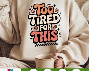 Too Tired for This PNG - Retro Funny Sublimation Design with Flowers, Trendy Exhausted Quote Clipart for Shirts, Mugs & Digital Downloads