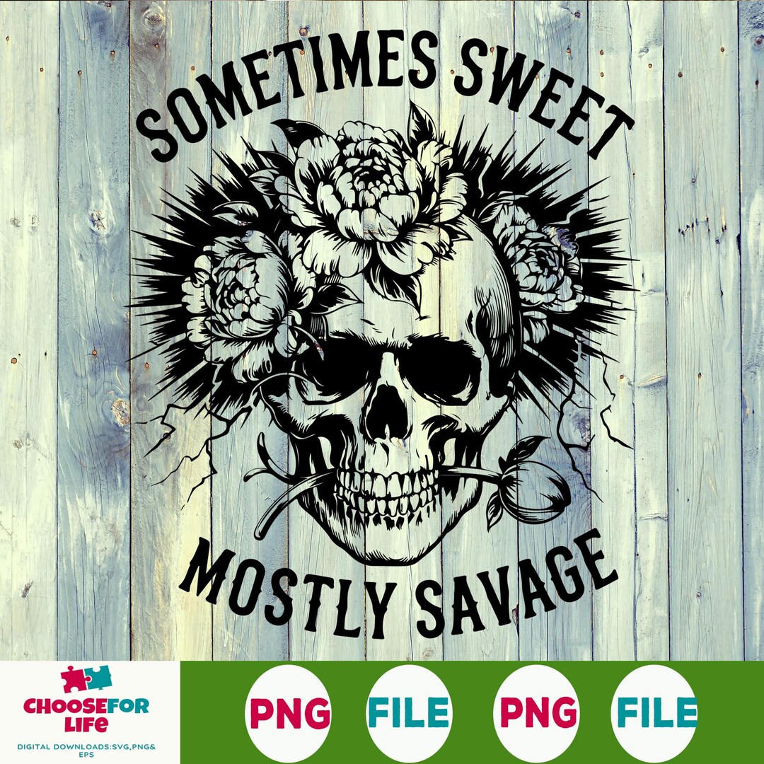 Sometimes Svg Sometimes Sweet Mostly Savage SVG PNG – Sarcastic Floral Skull Design ...