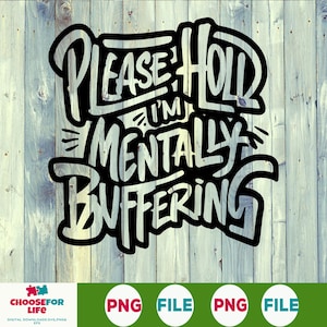 May include: A black and white graphic design with the text "PLEASE HOLD I'M MENTALLY BUFFERING" on a light blue and grey wooden background. The design includes a logo for "CHOOSEFOR LIFE" and several "PNG FILE" labels.