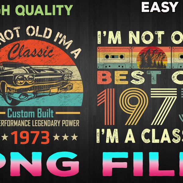 I'm Not Old I'm A Classic 1973 Vintage 1973 png, Retro 47th Birthday Gifts, 47 Years Old png