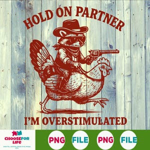 May include: A digital graphic featuring a raccoon wearing a cowboy hat and sunglasses, riding a chicken and holding a gun. The text "HOLD ON PARTNER" arches above the image, with "I'M OVERSTIMULATED" below. The design is in shades of red and brown.
