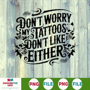 Dont Worry My Tattoos Dont Like You Either PNG, Funny Tattoo Quote Shirt Design, Trendy Sublimation File PNG T-Shirts
