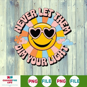 Never Let Them Dim Your Light SVG PNG, Inspirational Mental Health Quote Design, Cute Sublimation For Shirts Stickers Totes And Cups