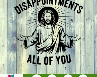 Disappointments All Of You PNG, Sarcastic Jesus Christian Design, Funny Faith Based Digital Download For Shirts, Religious Humor Graphic