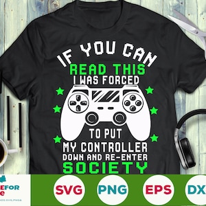 If You Can Read This Video Game Svg Funny Gamer Boy Teen Svg I Was Forced To Put My Controller Down Re enter Society PNG  EPS Download