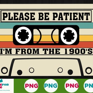 Por favor, seja paciente comigo SVG PNG, arquivo de meme engraçado "Eu sou dos anos 1900", citação nostálgica de humor adulto, arquivo de corte vintage retrô para Cricut