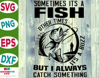 Sometimes Its A Fish Other Times Its A Buzz But Always Catch Something Svg, fishing clipart, Fisherman png, fishing cute art, fishing cricut
