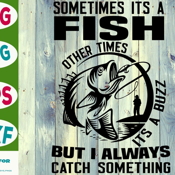 Sometimes Its A Fish Other Times Its A Buzz But Always Catch Something Svg, fishing clipart, Fisherman png, fishing cute art, fishing cricut