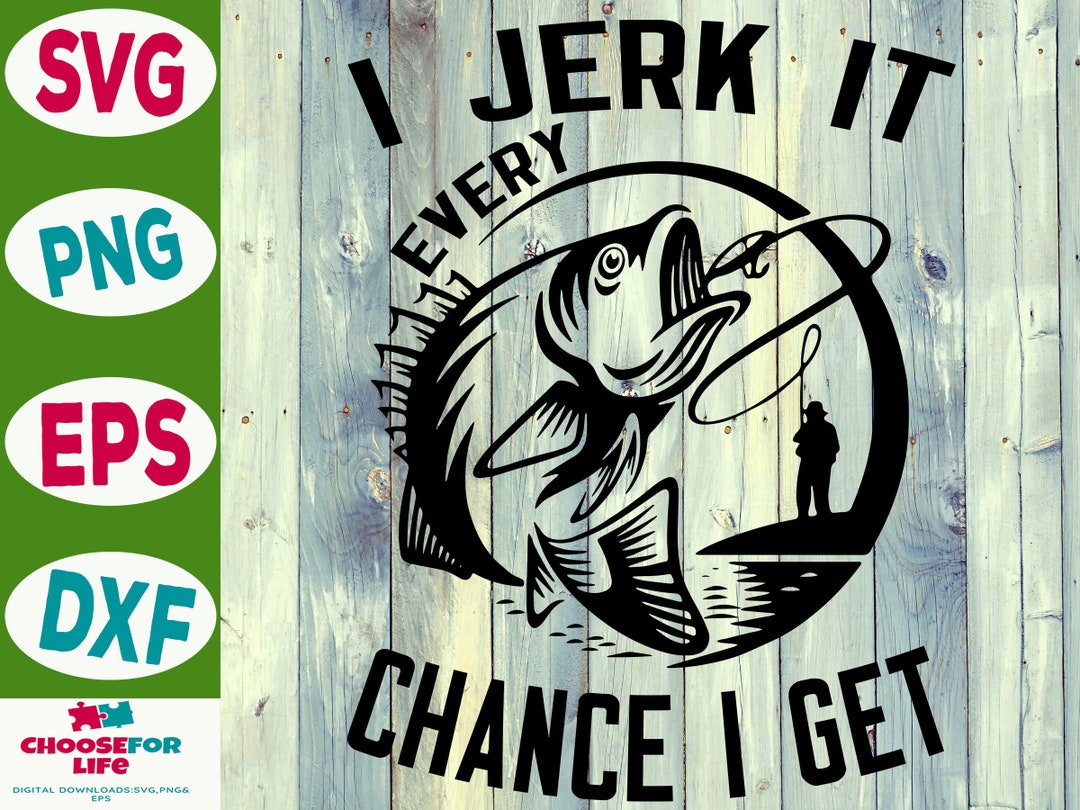 I Jerk It Every Chance I Get SVG PNG EPS Bass Fishing Cricut Silhouette