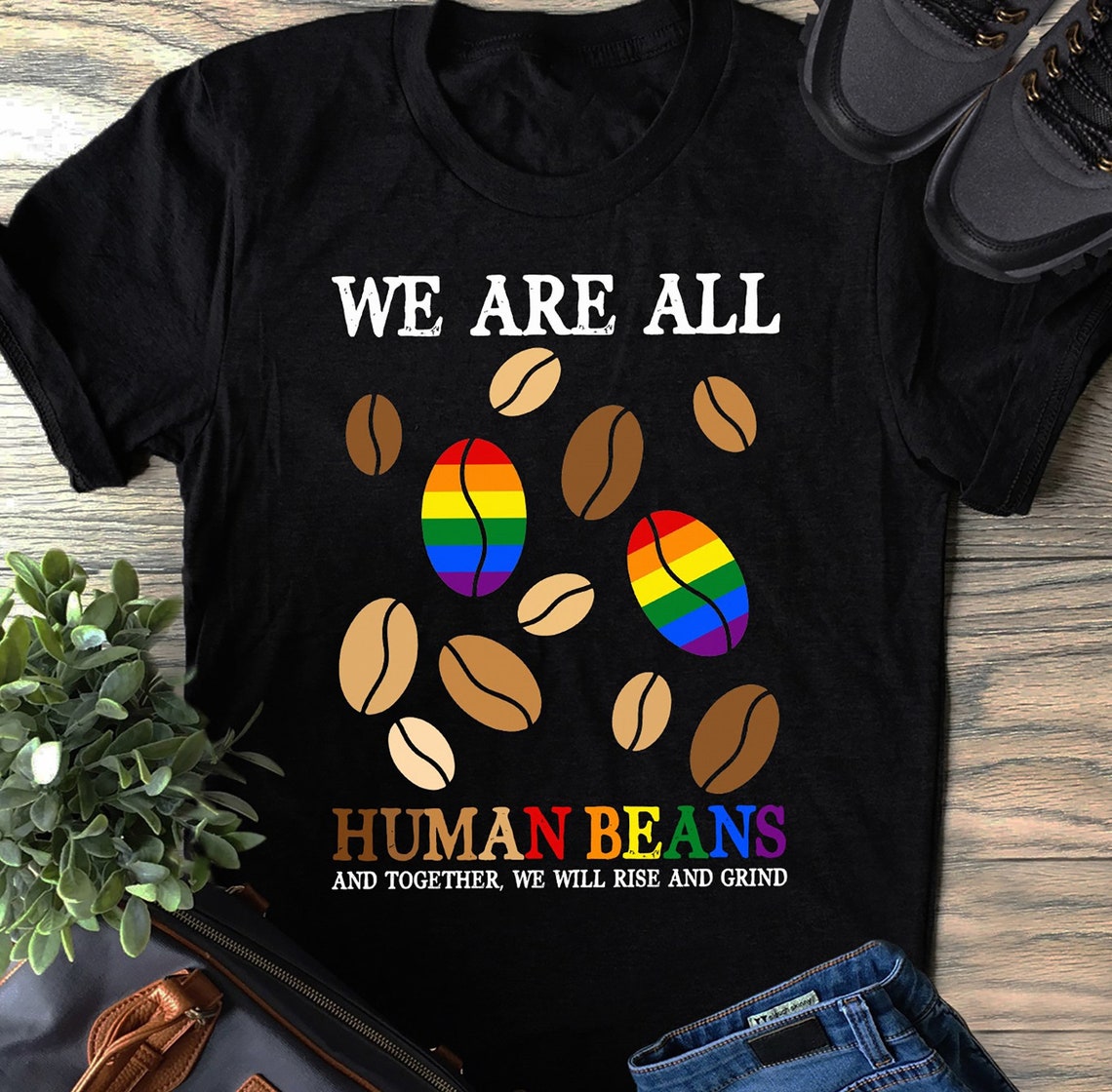 we are all human beans t shirt