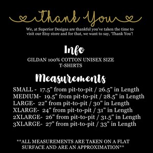 Puede incluir: Una imagen en blanco y negro con el texto "Thank You" en letras doradas. El texto "Info" tambi&eacute;n est&aacute; en letras doradas. El texto "GILDAN 100% COTTON UNISEX SIZE T-SHIRTS" est&aacute; en letras blancas. El texto "Measurements" est&aacute; en letras doradas. El texto "SMALL - 17.5" from pit-to-pit / 26.5" in Length" est&aacute; en letras blancas. El texto "MEDIUM- 19.5" from pit-to-pit / 28.5" in Length" est&aacute; en letras blancas. El texto "LARGE- 22" from pit-to-pit / 30" in Length" est&aacute; en letras blancas. El texto "XLARGE- 24" from pit-to-pit / 31" in Length" est&aacute; en letras blancas. El texto "2XLARGE- 26" from pit-to-pit / 31.5" in Length" est&aacute; en letras blancas. El texto "3XLARGE- 27" from pit-to-pit / 33" in Length" est&aacute; en letras blancas. El texto "**ALL MEASUREMENTS ARE TAKEN ON A FLAT SURFACE AND ARE AN APPROXIMATION**" est&aacute; en letras blancas.