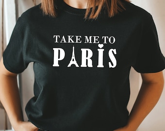 Llévame a la camisa de París, camisa divertida de moda, camiseta de moda, camiseta unisex, camiseta unisex de algodón, regalo para ella, regalo para él Camiseta personalizada