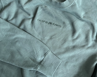 I’m the problem Hand Embroidered Sweatshirt