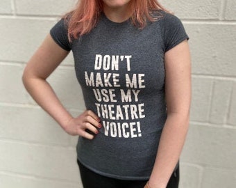 Don’t Make Me Use My Theatre Voice T-shirt / Musical Theatre Gift T-Shirt / Posters / West End / Broadway / Actor / Unisex / Playbill